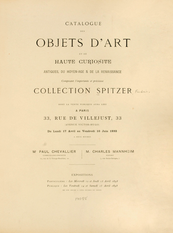 Catalogue des objets d&#039;art et de haute curiosit&eacute; antiques, du moyen-&acirc;ge &amp; de la renaissance, composant l&#039;importante et pr&eacute;cieuse Collection Spitzer, dont la vente publique aura lieu &agrave; Paris ... du ... 17 avril au ... 16 juin, 1893